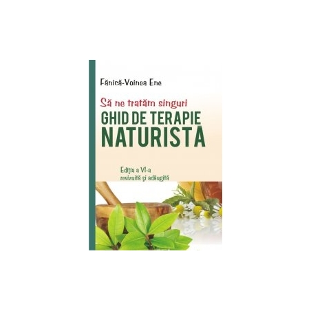 Să ne tratăm singuri - Ghid de terapie naturistă